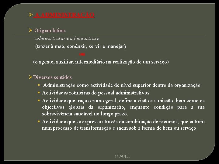 Ø A ADMINISTRAÇÃO Ø Origem latina: administratio e ad ministrare (trazer à mão, conduzir,