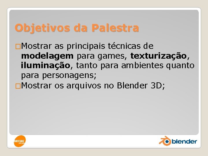 Objetivos da Palestra �Mostrar as principais técnicas de modelagem para games, texturização, iluminação, tanto
