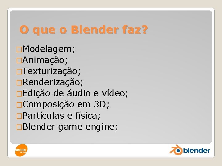 O que o Blender faz? �Modelagem; �Animação; �Texturização; �Renderização; �Edição de áudio e vídeo;