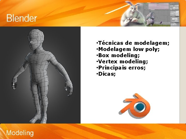  • Técnicas de modelagem; • Modelagem low poly; • Box modeling; • Vertex