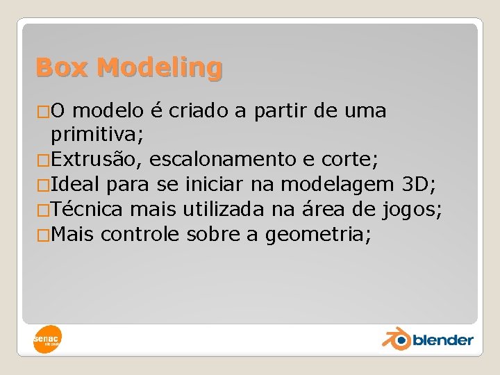 Box Modeling �O modelo é criado a partir de uma primitiva; �Extrusão, escalonamento e