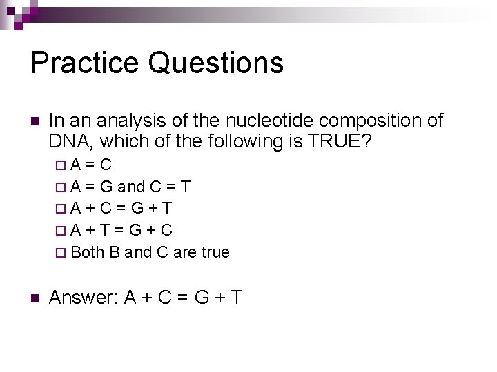 Practice Questions n In an analysis of the nucleotide composition of DNA, which of