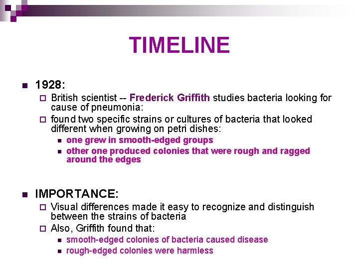 TIMELINE n 1928: British scientist -- Frederick Griffith studies bacteria looking for cause of