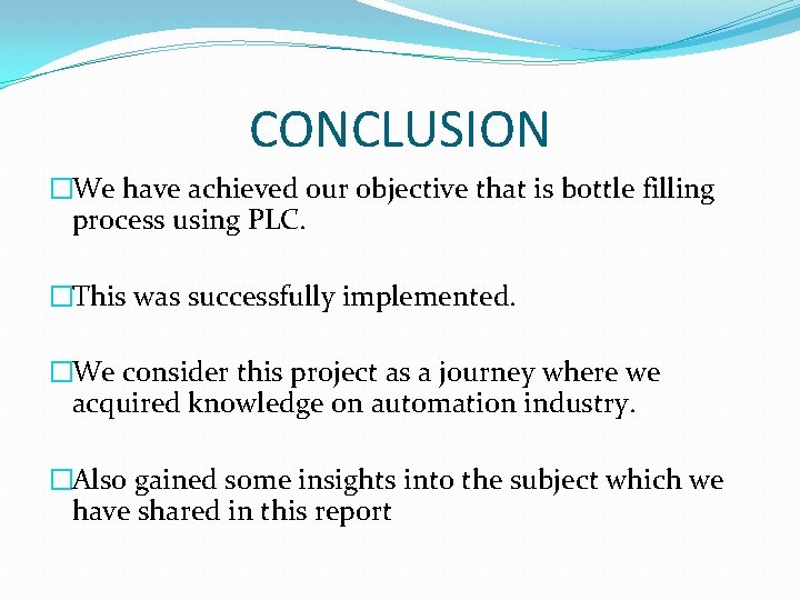 CONCLUSION �We have achieved our objective that is bottle filling process using PLC. �This