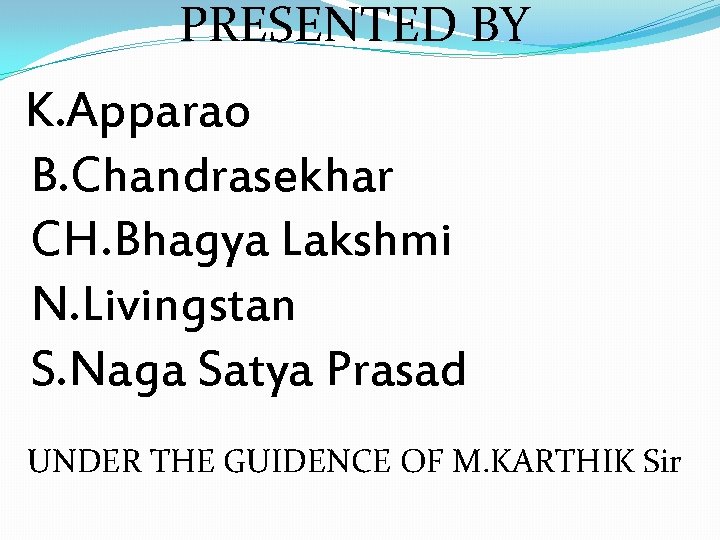 PRESENTED BY K. Apparao B. Chandrasekhar CH. Bhagya Lakshmi N. Livingstan S. Naga Satya