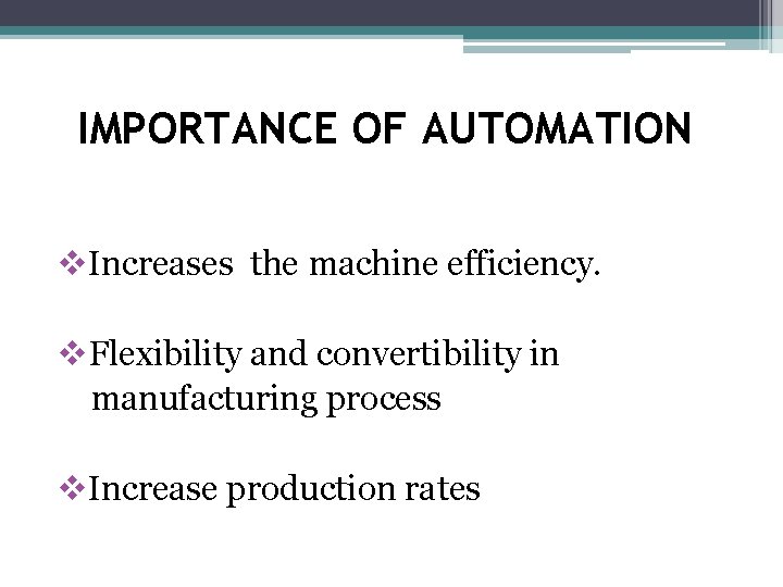 IMPORTANCE OF AUTOMATION v. Increases the machine efficiency. v. Flexibility and convertibility in manufacturing