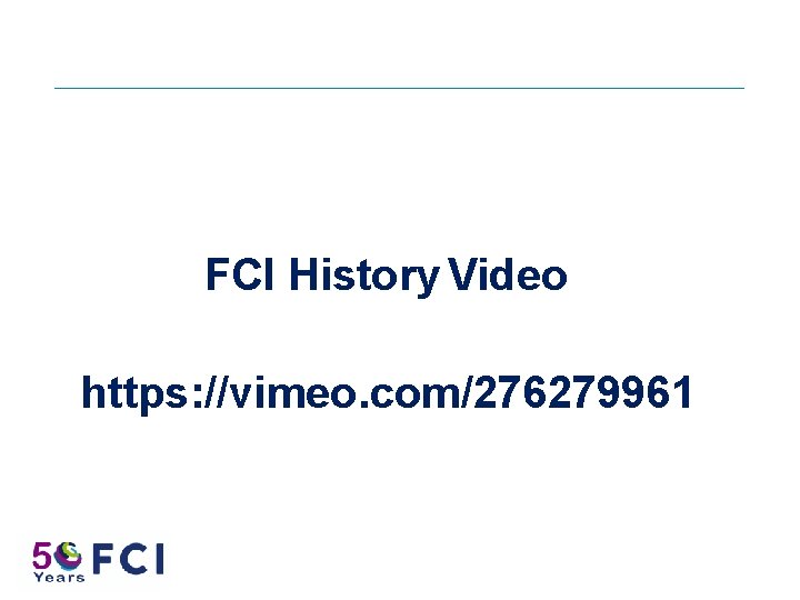 FCI History Video https: //vimeo. com/276279961 