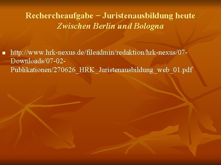 Rechercheaufgabe − Juristenausbildung heute Zwischen Berlin und Bologna n http: //www. hrk-nexus. de/fileadmin/redaktion/hrk-nexus/07 Downloads/07