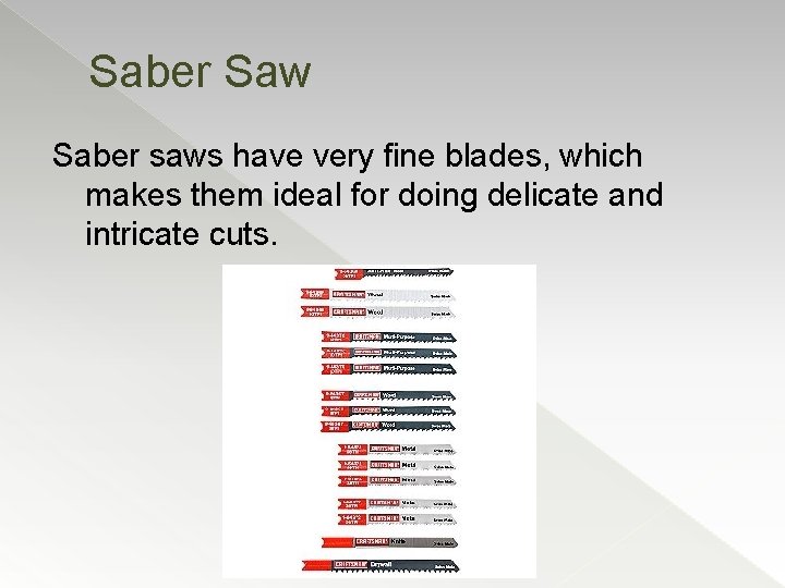 Saber Saw Saber saws have very fine blades, which makes them ideal for doing