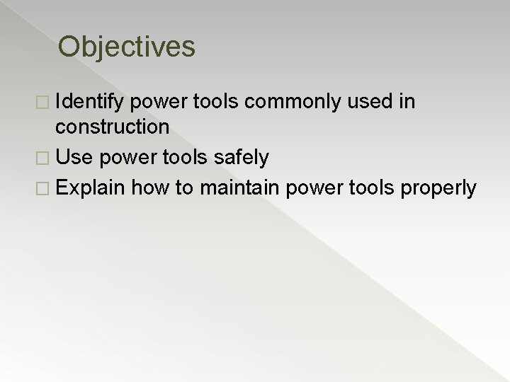 Objectives � Identify power tools commonly used in construction � Use power tools safely