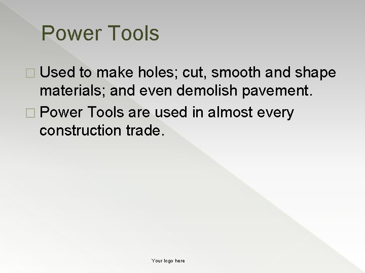 Power Tools � Used to make holes; cut, smooth and shape materials; and even