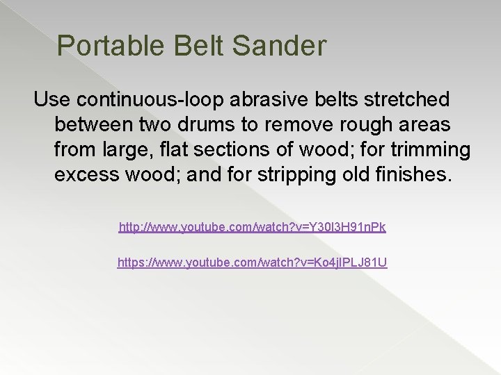 Portable Belt Sander Use continuous-loop abrasive belts stretched between two drums to remove rough