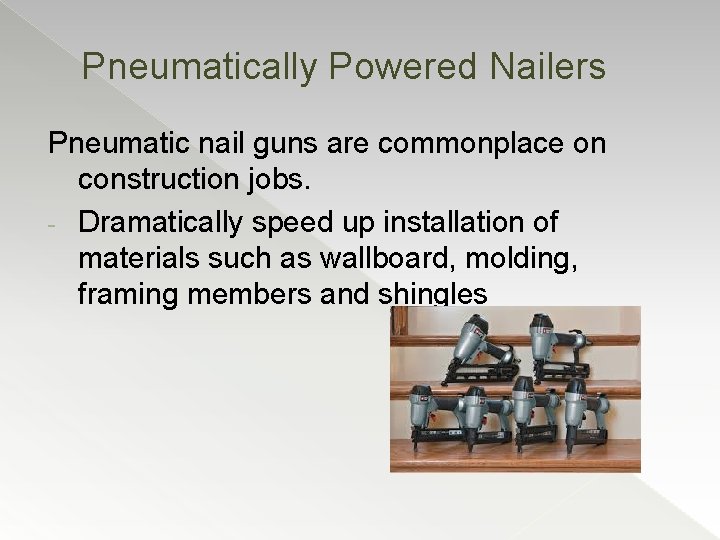 Pneumatically Powered Nailers Pneumatic nail guns are commonplace on construction jobs. - Dramatically speed
