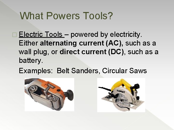 What Powers Tools? � Electric Tools – powered by electricity. Either alternating current (AC),