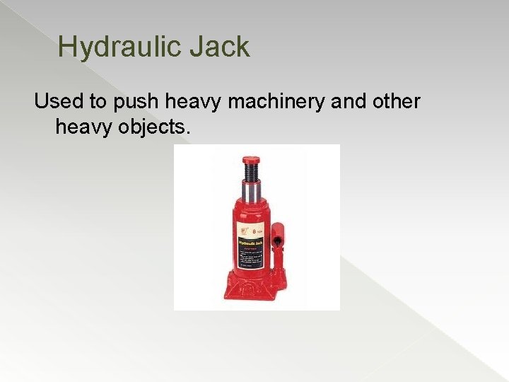 Hydraulic Jack Used to push heavy machinery and other heavy objects. 