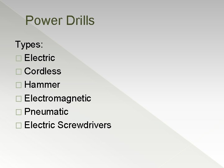 Power Drills Types: � Electric � Cordless � Hammer � Electromagnetic � Pneumatic �