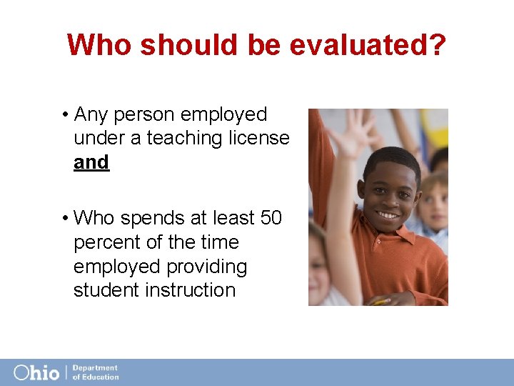 Who should be evaluated? • Any person employed under a teaching license and •