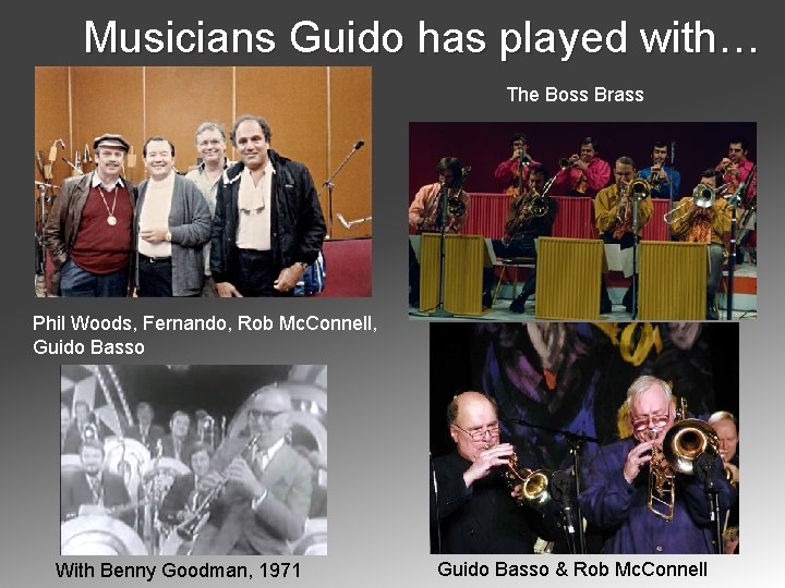 Musicians Guido has played with… The Boss Brass Phil Woods, Fernando, Rob Mc. Connell,