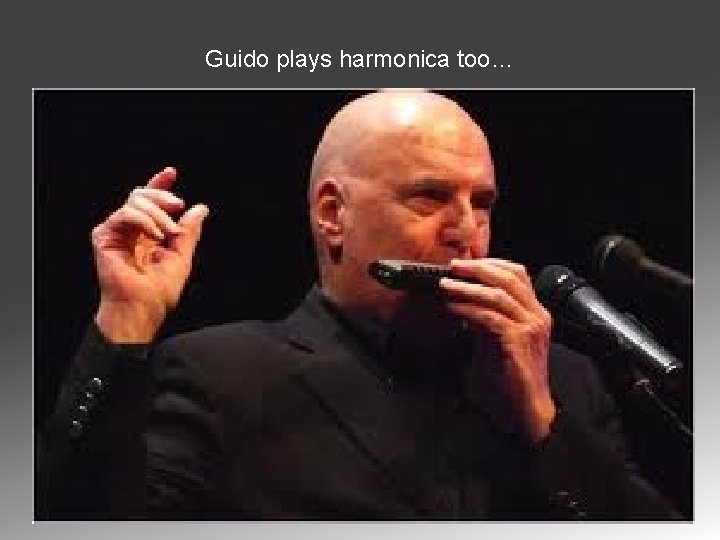 Guido plays harmonica too… 