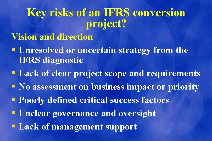 Key risks of an IFRS conversion project? Vision and direction § Unresolved or uncertain