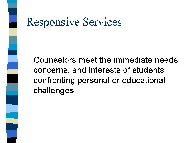 Responsive Services Counselors meet the immediate needs, concerns, and interests of students confronting personal