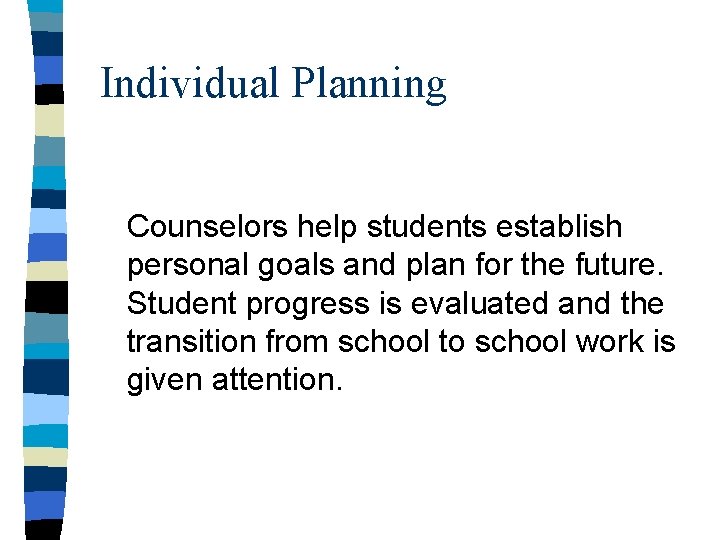 Individual Planning Counselors help students establish personal goals and plan for the future. Student
