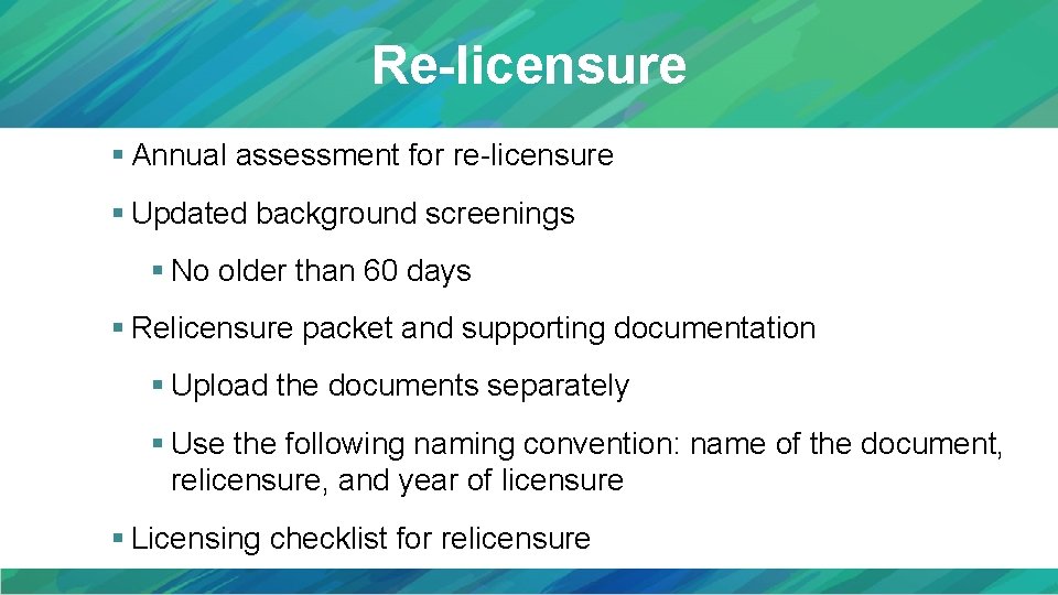 Re-licensure § Annual assessment for re-licensure § Updated background screenings § No older than