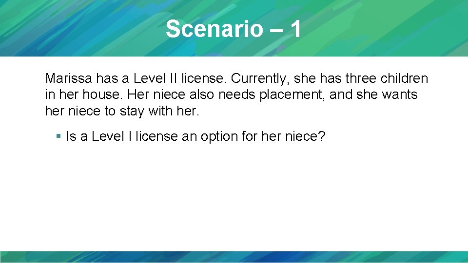 Scenario – 1 Marissa has a Level II license. Currently, she has three children