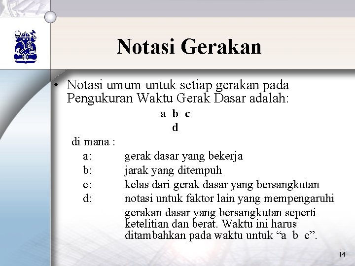 Notasi Gerakan • Notasi umum untuk setiap gerakan pada Pengukuran Waktu Gerak Dasar adalah: