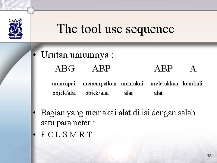 The tool use sequence • Urutan umumnya : ABG ABP mencapai objek/alat ABP menempatkan