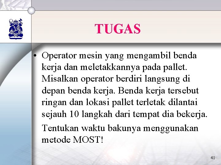 TUGAS • Operator mesin yang mengambil benda kerja dan meletakkannya pada pallet. Misalkan operator