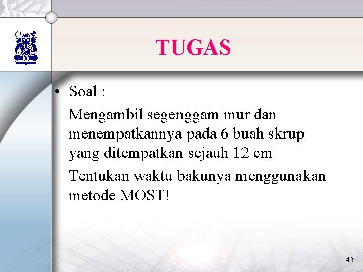 TUGAS • Soal : Mengambil segenggam mur dan menempatkannya pada 6 buah skrup yang