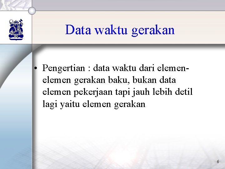 Data waktu gerakan • Pengertian : data waktu dari elemen gerakan baku, bukan data