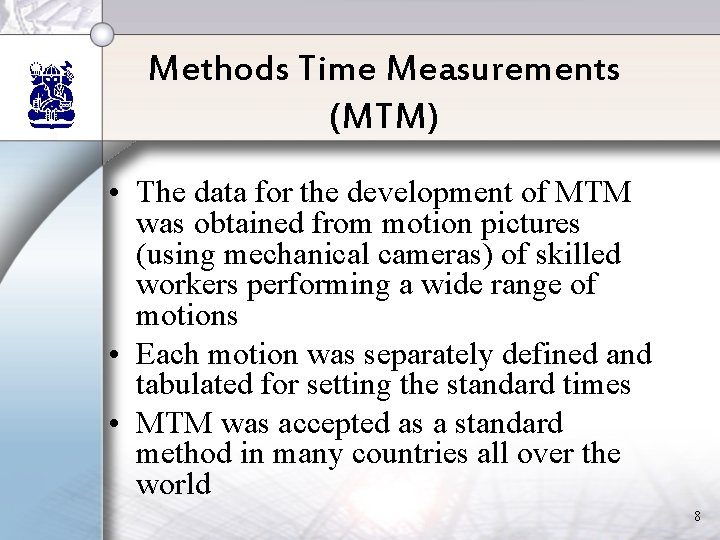 Methods Time Measurements (MTM) • The data for the development of MTM was obtained