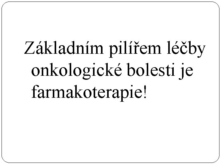Základním pilířem léčby onkologické bolesti je farmakoterapie! 