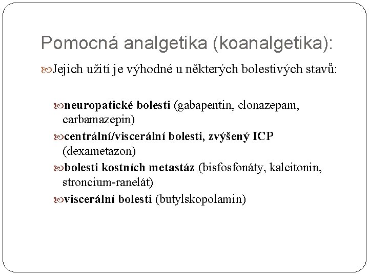 Pomocná analgetika (koanalgetika): Jejich užití je výhodné u některých bolestivých stavů: neuropatické bolesti (gabapentin,