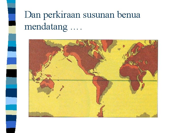 Dan perkiraan susunan benua mendatang …. 