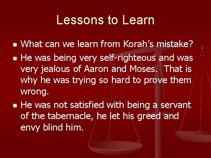 Lessons to Learn n What can we learn from Korah’s mistake? He was being