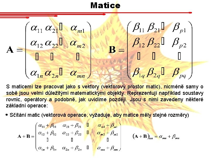 Matice S maticemi lze pracovat jako s vektory (vektorový prostor matic), nicméně samy o