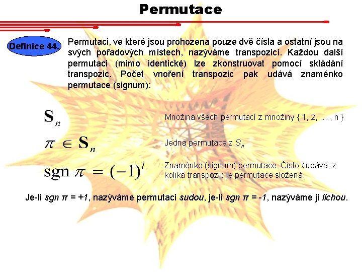 Permutace Definice 44. Permutaci, ve které jsou prohozena pouze dvě čísla a ostatní jsou