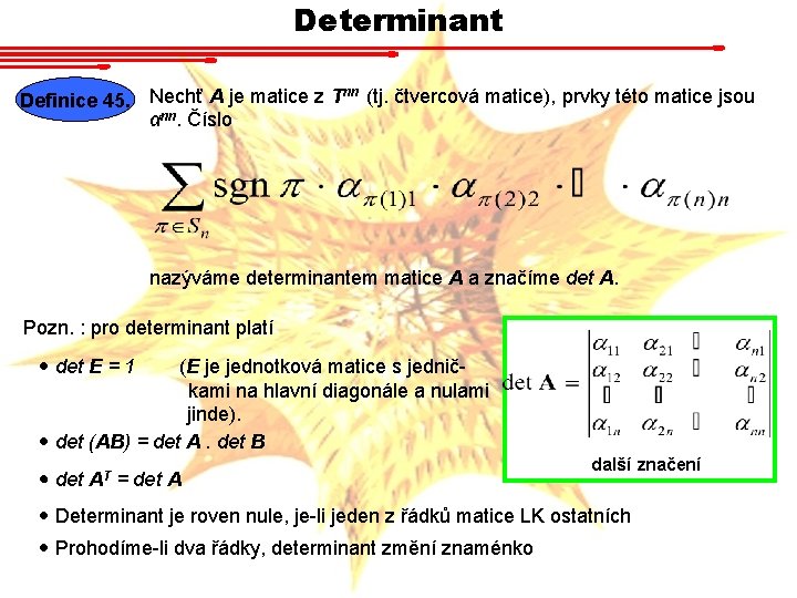 Determinant nn Definice 45. Nechť A je matice z T (tj. čtvercová matice), prvky