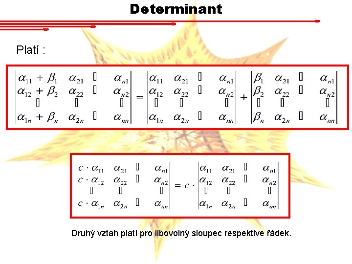 Determinant Platí : Druhý vztah platí pro libovolný sloupec respektive řádek. 