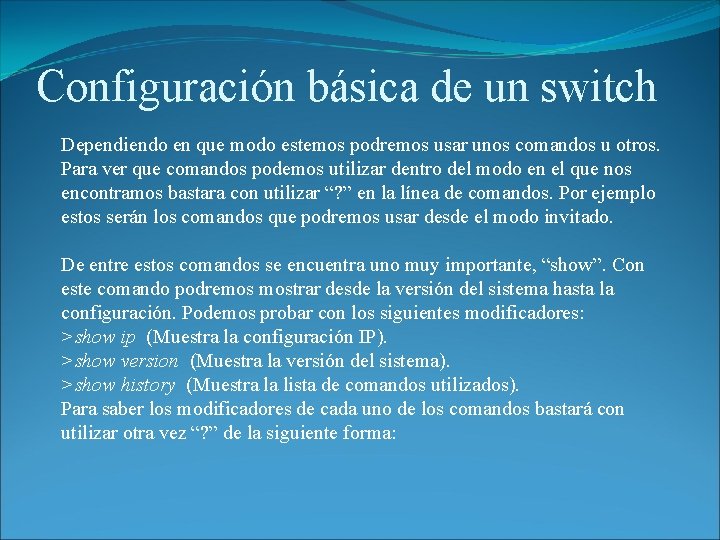 Configuración básica de un switch Dependiendo en que modo estemos podremos usar unos comandos