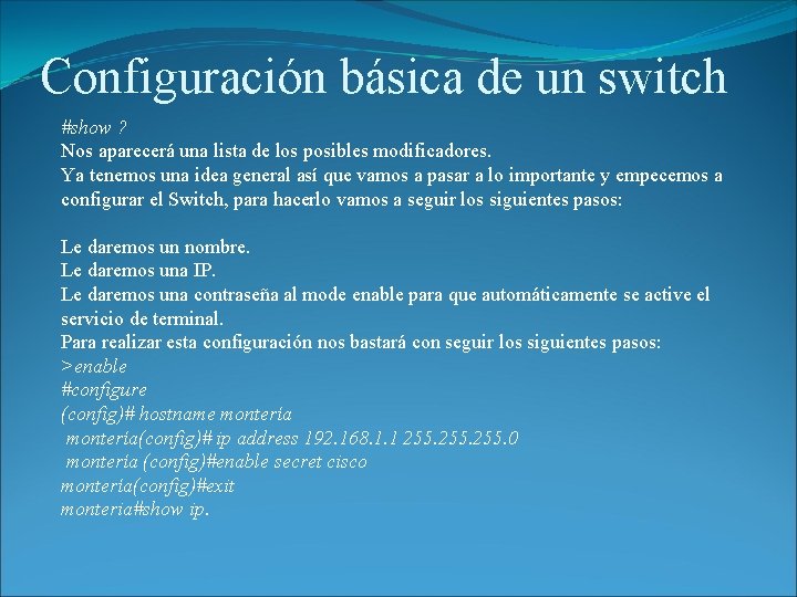 Configuración básica de un switch #show ? Nos aparecerá una lista de los posibles