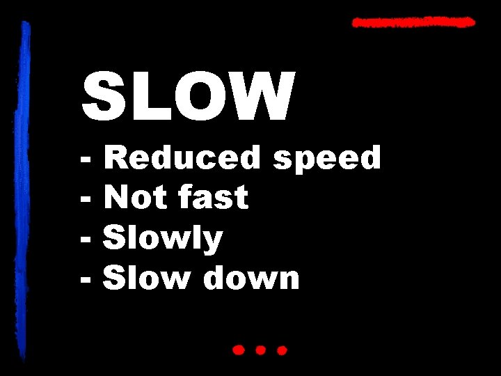 SLOW - Reduced speed Not fast Slowly Slow down 