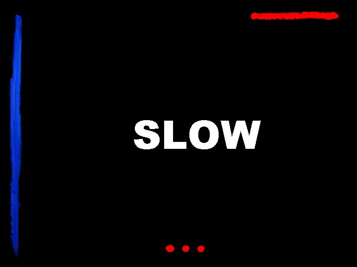 SLOW 