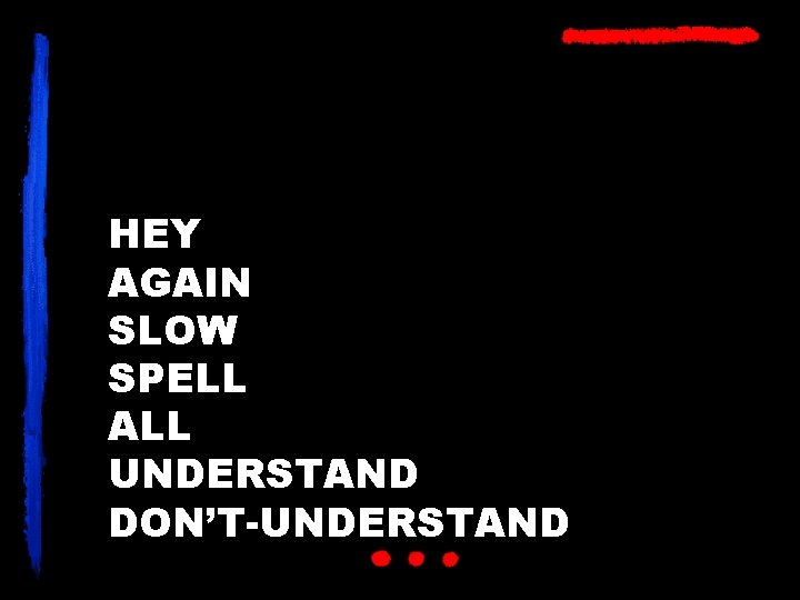 HEY AGAIN SLOW SPELL ALL UNDERSTAND DON’T-UNDERSTAND 
