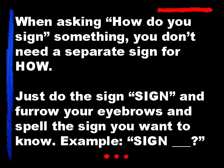 When asking “How do you sign” something, you don’t need a separate sign for