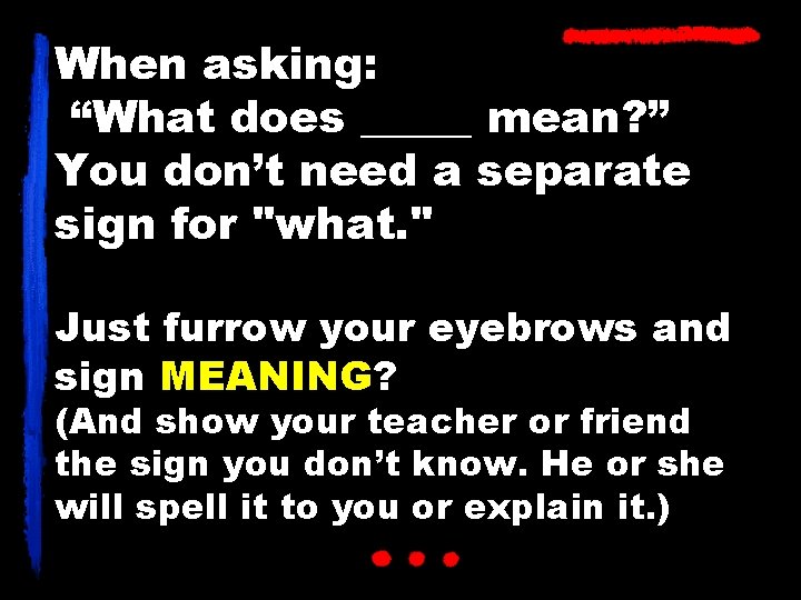 When asking: “What does _____ mean? ” You don’t need a separate sign for
