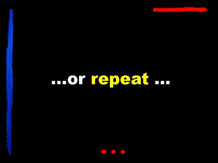 …or repeat … 